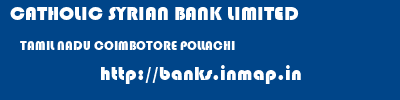 CATHOLIC SYRIAN BANK LIMITED  TAMIL NADU COIMBOTORE POLLACHI   banks information 